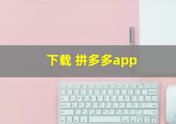 下载 拼多多app